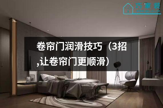 卷帘门润滑技巧（3招,让卷帘门更顺滑）