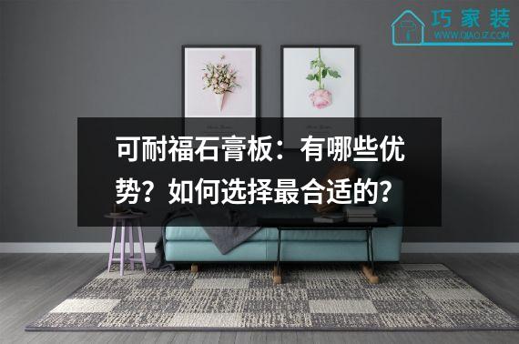可耐福石膏板：有哪些优势？如何选择最合适的？