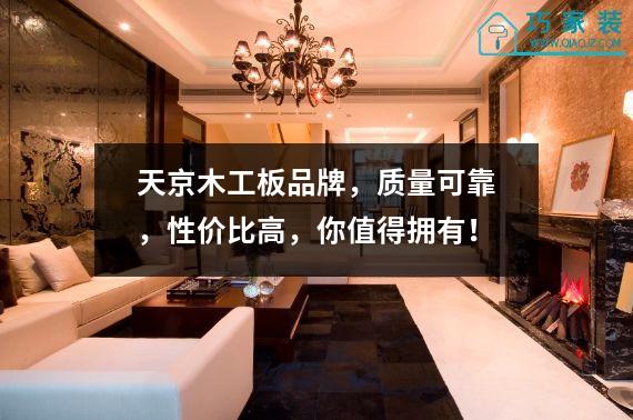 天京木工板品牌，质量可靠，性价比高，你值得拥有！