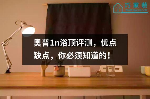 奥普1n浴顶评测，优点缺点，你必须知道的！