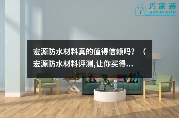 宏源防水材料真的值得信赖吗？（宏源防水材料评测,让你买得放心）
