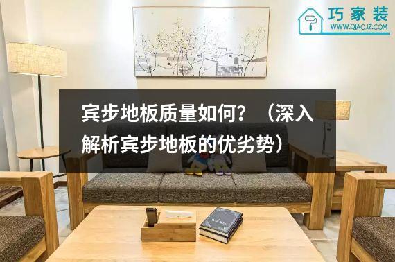 宾步地板质量如何？（深入解析宾步地板的优劣势）