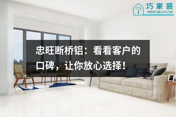 忠旺断桥铝：看看客户的口碑，让你放心选择！