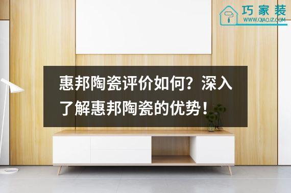 惠邦陶瓷评价如何？深入了解惠邦陶瓷的优势！