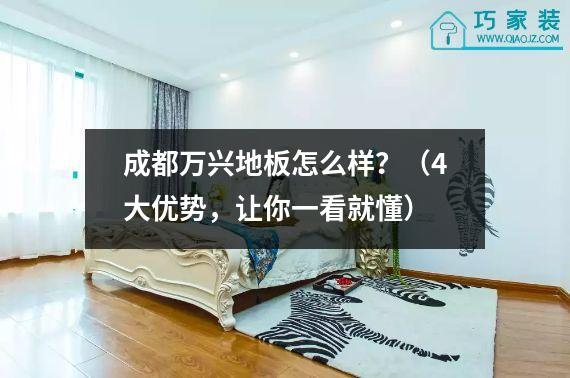 成都万兴地板怎么样？（4大优势，让你一看就懂）