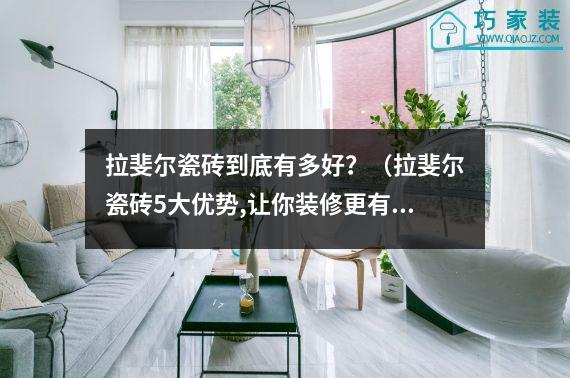 拉斐尔瓷砖到底有多好？（拉斐尔瓷砖5大优势,让你装修更有把握）