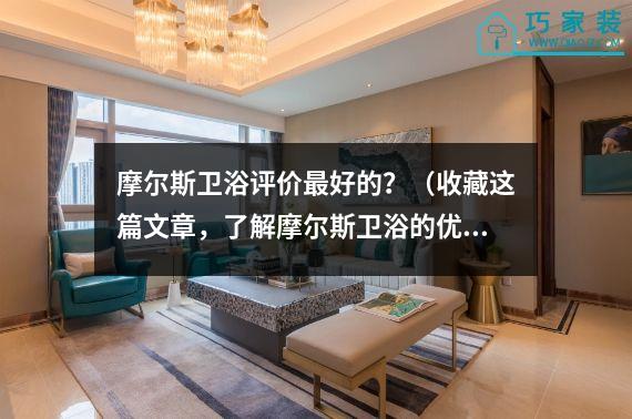 摩尔斯卫浴评价最好的？（收藏这篇文章，了解摩尔斯卫浴的优劣）
