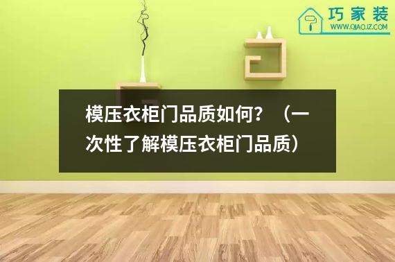 模压衣柜门品质如何？（一次性了解模压衣柜门品质）
