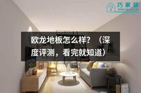 欧龙地板怎么样？（深度评测，看完就知道）