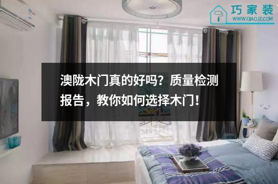 澳陇木门真的好吗？质量检测报告，教你如何选择木门！