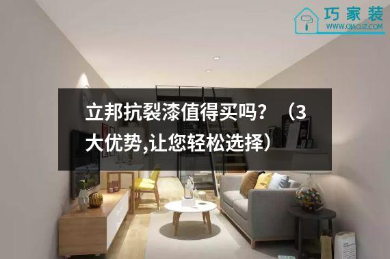 立邦抗裂漆值得买吗？（3大优势,让您轻松选择）