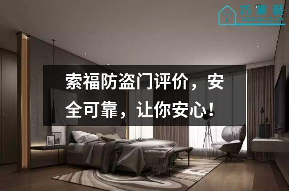 索福防盗门评价，安全可靠，让你安心！
