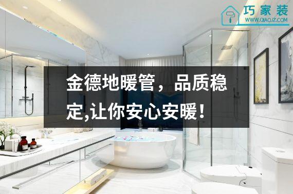 金德地暖管，品质稳定,让你安心安暖！