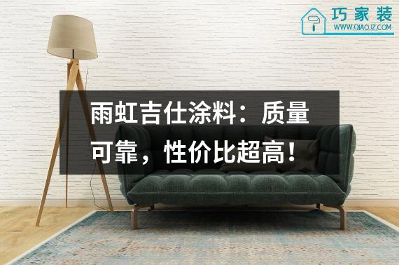 雨虹吉仕涂料：质量可靠，性价比超高！