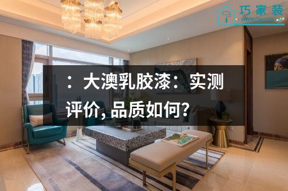 ：大澳乳胶漆：实测评价, 品质如何？
