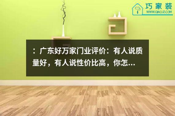 ：广东好万家门业评价：有人说质量好，有人说性价比高，你怎么看？