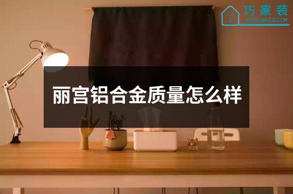 丽宫铝合金质量怎么样