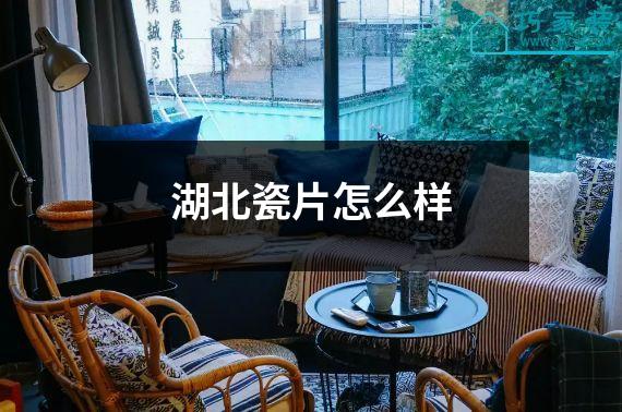 湖北瓷片怎么样