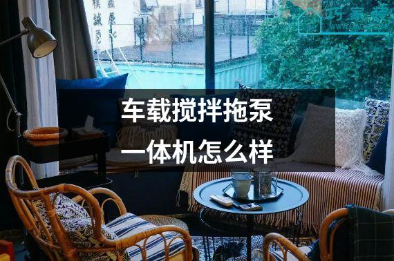 车载搅拌拖泵一体机怎么样