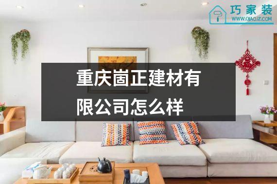 重庆崮正建材有限公司怎么样