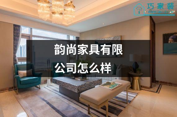 韵尚家具有限公司怎么样