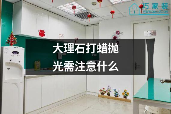 大理石打蜡抛光需注意什么