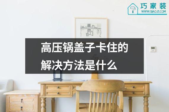 高压锅盖子卡住的解决方法是什么