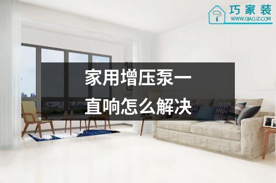 家用增压泵一直响怎么解决
