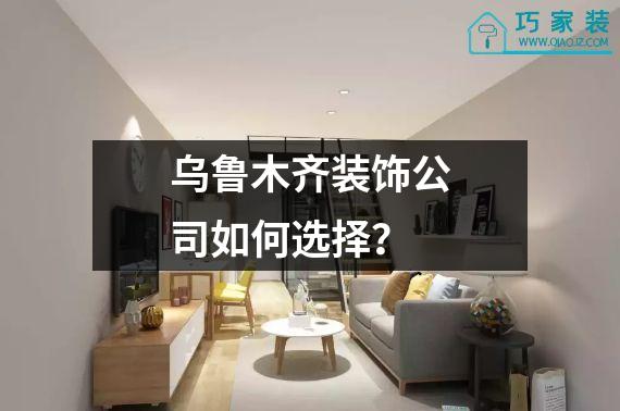 乌鲁木齐装饰公司如何选择？