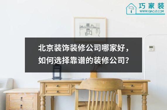 北京装饰装修公司哪家好，如何选择靠谱的装修公司？