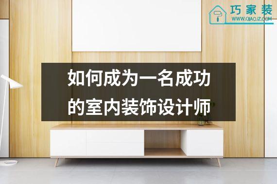 如何成为一名成功的室内装饰设计师