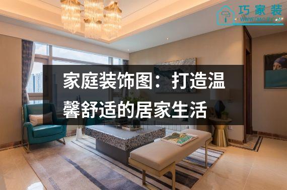 家庭装饰图：打造温馨舒适的居家生活