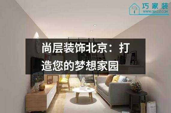 尚层装饰北京：打造您的梦想家园