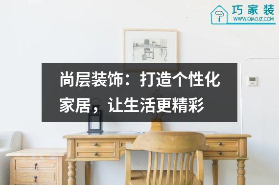 尚层装饰：打造个性化家居，让生活更精彩