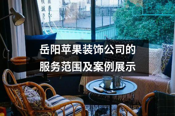 岳阳苹果装饰公司的服务范围及案例展示