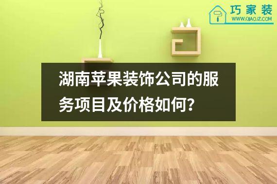 湖南苹果装饰公司的服务项目及价格如何？