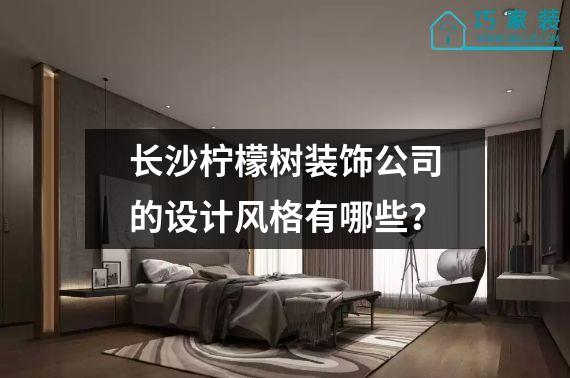 长沙柠檬树装饰公司的设计风格有哪些？