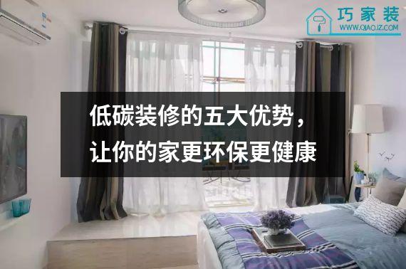 低碳装修的五大优势，让你的家更环保更健康