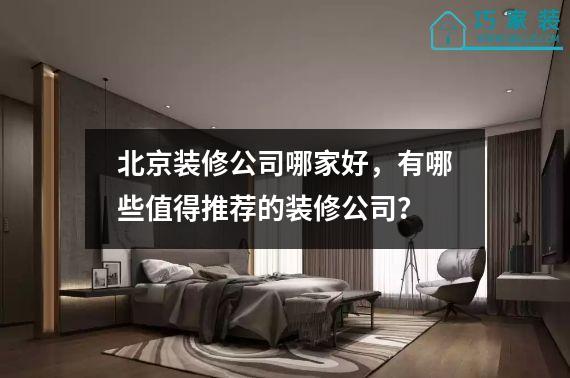 北京装修公司哪家好，有哪些值得推荐的装修公司？