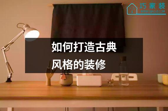 如何打造古典风格的装修