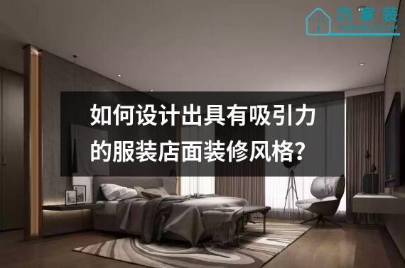 如何设计出具有吸引力的服装店面装修风格？