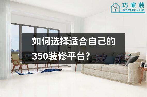 如何选择适合自己的350装修平台？