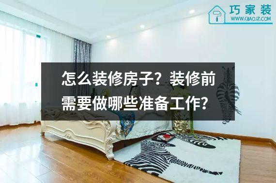 怎么装修房子？装修前需要做哪些准备工作？