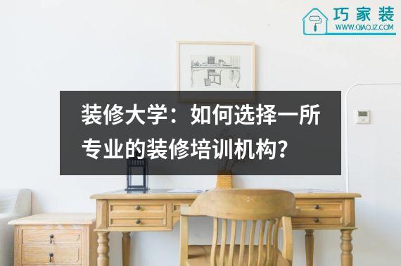 装修大学：如何选择一所专业的装修培训机构？