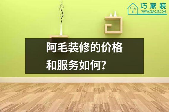 阿毛装修的价格和服务如何？