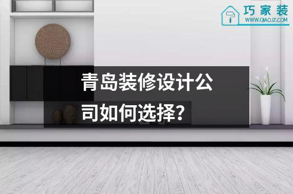 青岛装修设计公司如何选择？