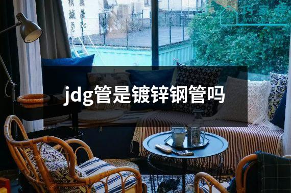 jdg管是镀锌钢管吗