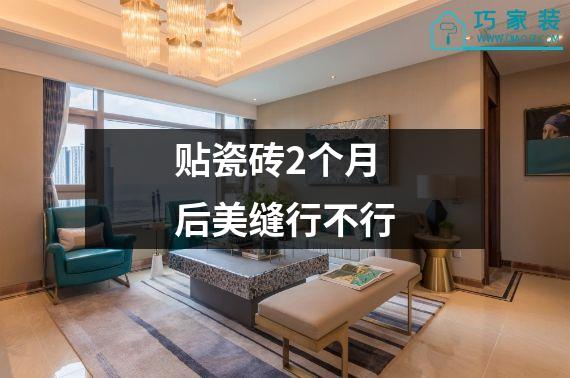 贴瓷砖2个月后美缝行不行