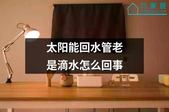 太阳能回水管老是滴水怎么回事