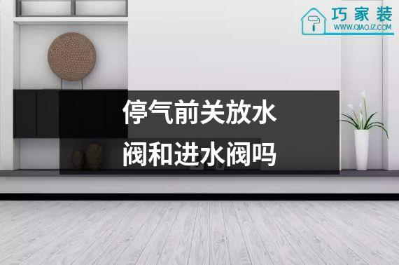 停气前关放水阀和进水阀吗